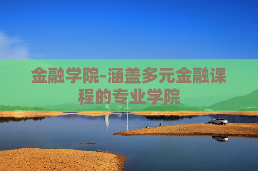 金融学院-涵盖多元金融课程的专业学院