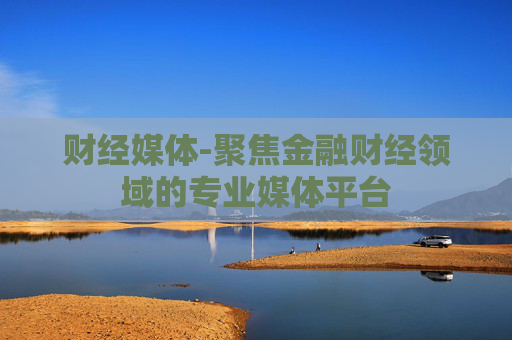 财经媒体-聚焦金融财经领域的专业媒体平台