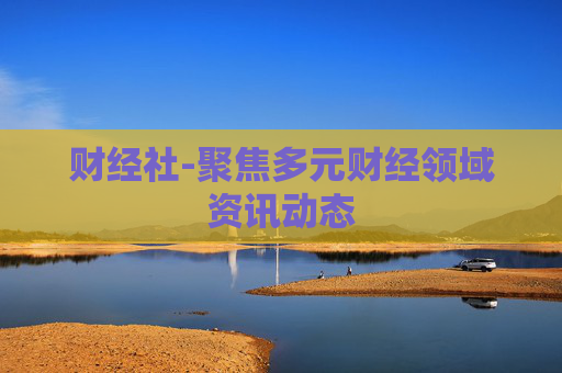 财经社-聚焦多元财经领域资讯动态