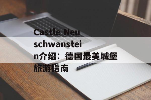 Castle Neuschwanstein介绍：德国最美城堡旅游指南