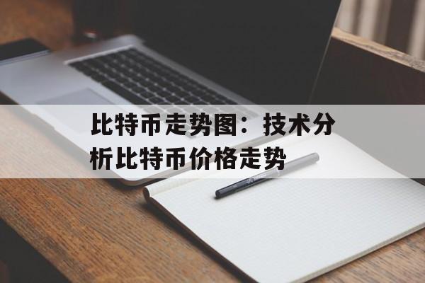 比特币走势图：技术分析比特币价格走势