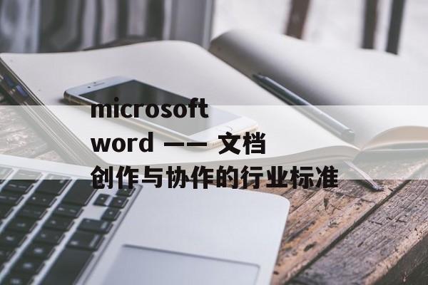 microsoft word —— 文档创作与协作的行业标准
